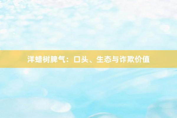 洋蜡树脾气：口头、生态与诈欺价值