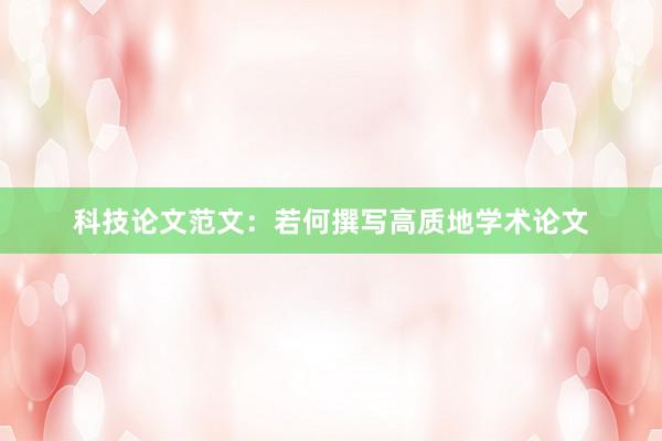 科技论文范文：若何撰写高质地学术论文