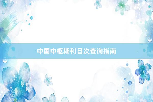 中国中枢期刊目次查询指南